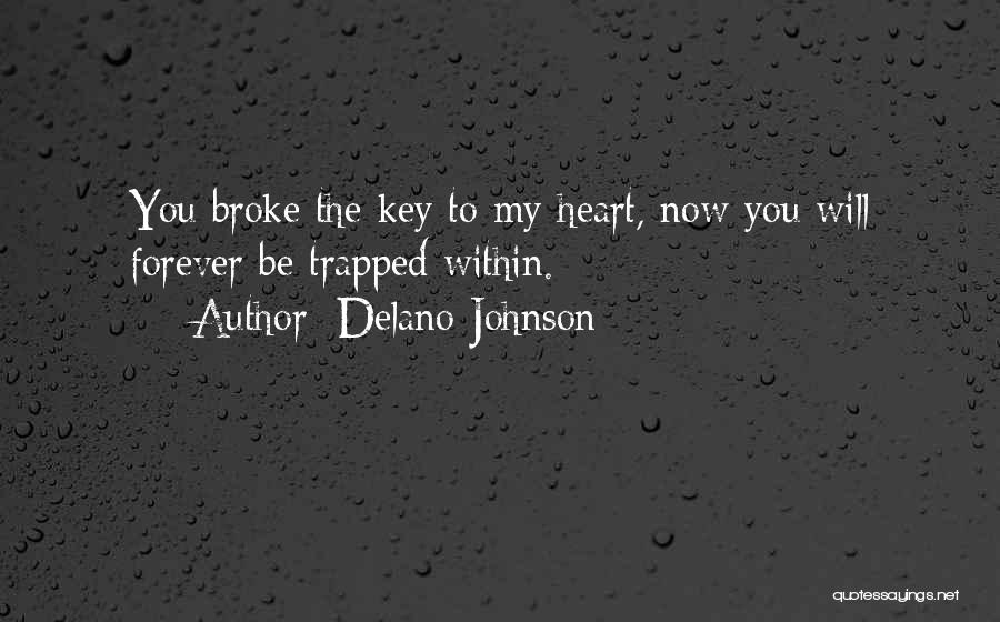 Delano Johnson Quotes: You Broke The Key To My Heart, Now You Will Forever Be Trapped Within.
