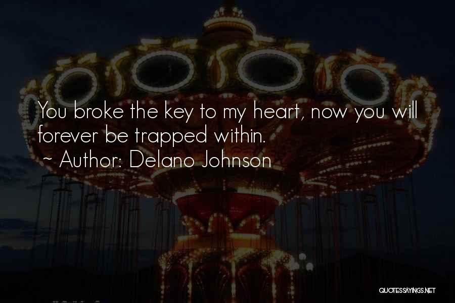 Delano Johnson Quotes: You Broke The Key To My Heart, Now You Will Forever Be Trapped Within.