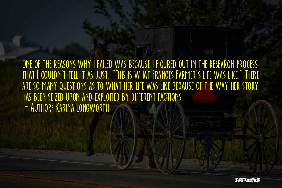 Karina Longworth Quotes: One Of The Reasons Why I Failed Was Because I Figured Out In The Research Process That I Couldn't Tell