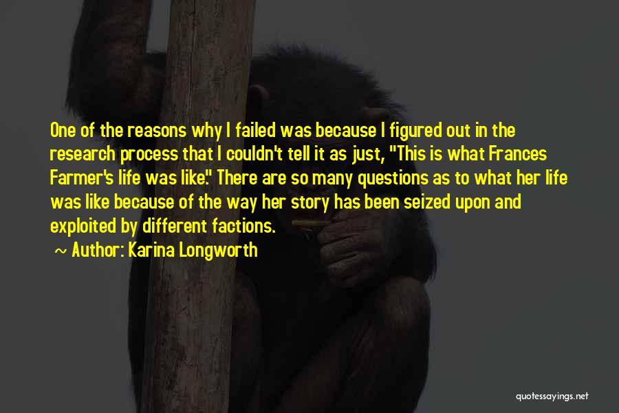 Karina Longworth Quotes: One Of The Reasons Why I Failed Was Because I Figured Out In The Research Process That I Couldn't Tell