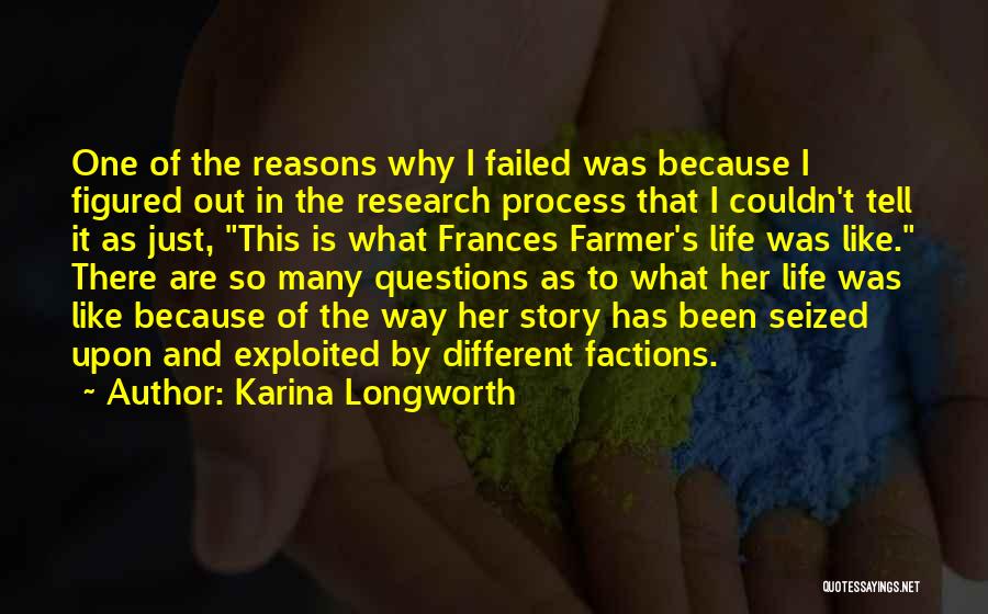 Karina Longworth Quotes: One Of The Reasons Why I Failed Was Because I Figured Out In The Research Process That I Couldn't Tell