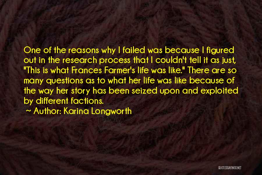 Karina Longworth Quotes: One Of The Reasons Why I Failed Was Because I Figured Out In The Research Process That I Couldn't Tell