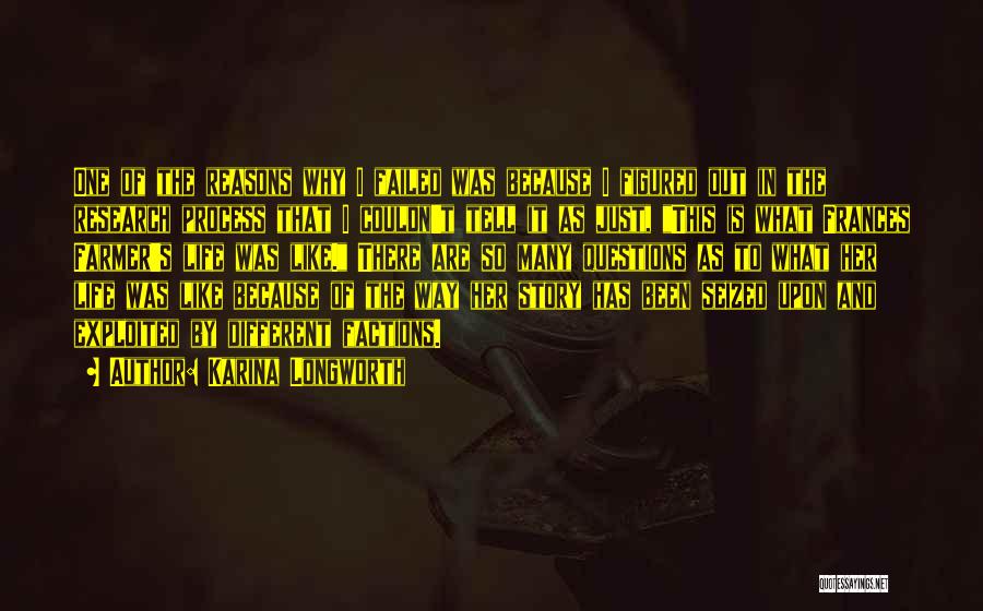 Karina Longworth Quotes: One Of The Reasons Why I Failed Was Because I Figured Out In The Research Process That I Couldn't Tell