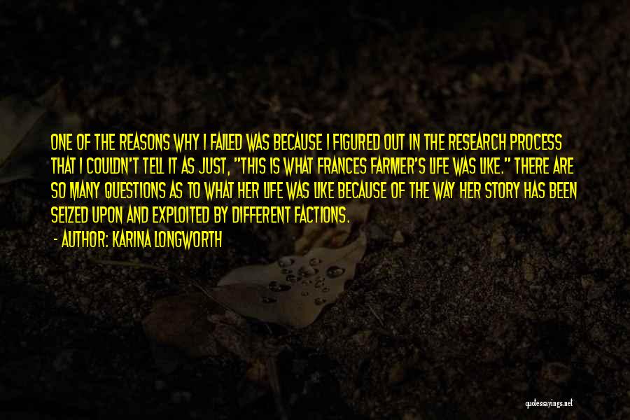 Karina Longworth Quotes: One Of The Reasons Why I Failed Was Because I Figured Out In The Research Process That I Couldn't Tell