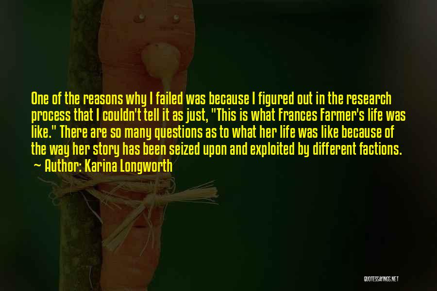 Karina Longworth Quotes: One Of The Reasons Why I Failed Was Because I Figured Out In The Research Process That I Couldn't Tell