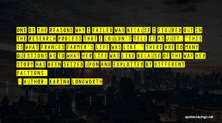 Karina Longworth Quotes: One Of The Reasons Why I Failed Was Because I Figured Out In The Research Process That I Couldn't Tell