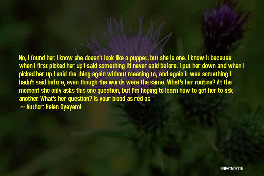 Helen Oyeyemi Quotes: No, I Found Her. I Know She Doesn't Look Like A Puppet, But She Is One. I Know It Because