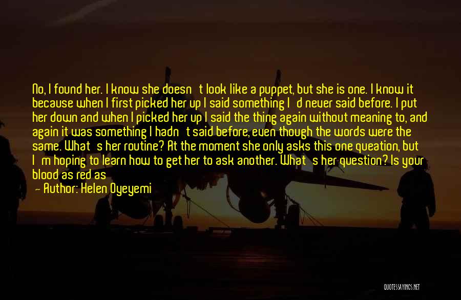 Helen Oyeyemi Quotes: No, I Found Her. I Know She Doesn't Look Like A Puppet, But She Is One. I Know It Because