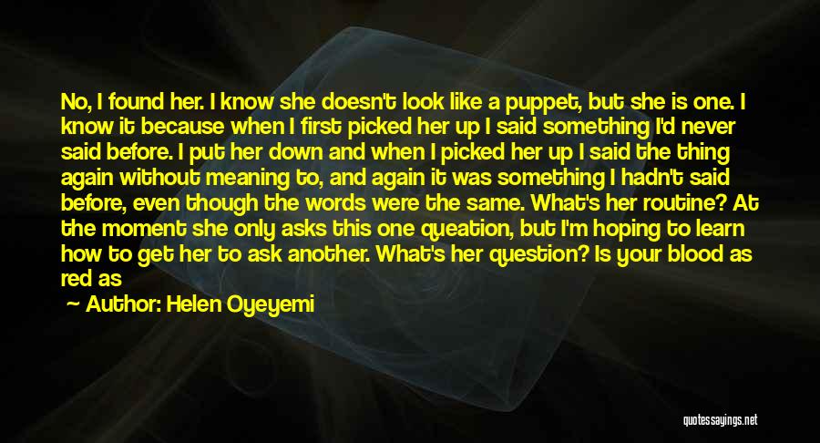 Helen Oyeyemi Quotes: No, I Found Her. I Know She Doesn't Look Like A Puppet, But She Is One. I Know It Because