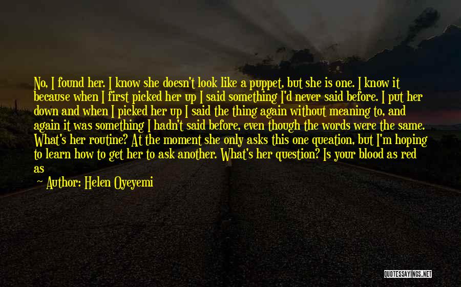 Helen Oyeyemi Quotes: No, I Found Her. I Know She Doesn't Look Like A Puppet, But She Is One. I Know It Because