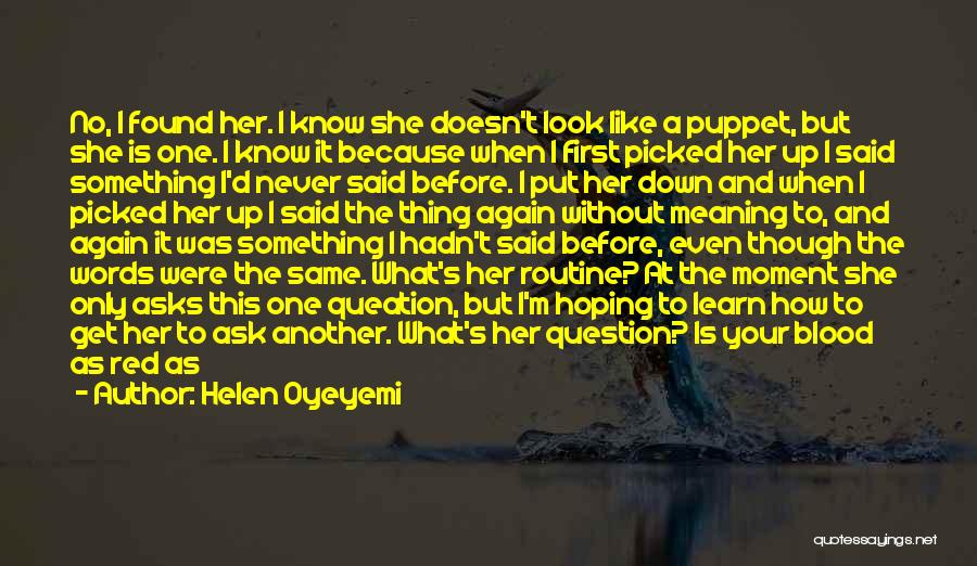 Helen Oyeyemi Quotes: No, I Found Her. I Know She Doesn't Look Like A Puppet, But She Is One. I Know It Because