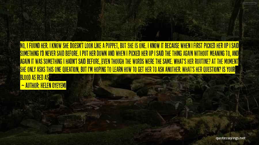 Helen Oyeyemi Quotes: No, I Found Her. I Know She Doesn't Look Like A Puppet, But She Is One. I Know It Because