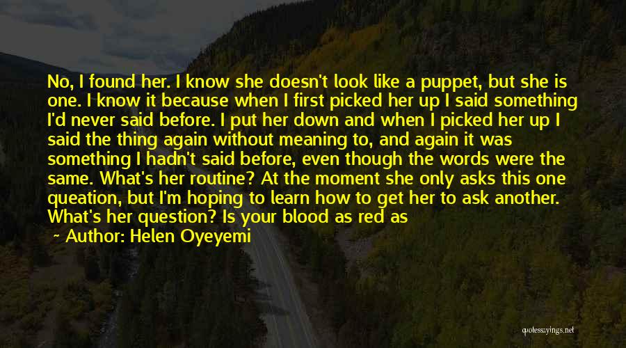 Helen Oyeyemi Quotes: No, I Found Her. I Know She Doesn't Look Like A Puppet, But She Is One. I Know It Because