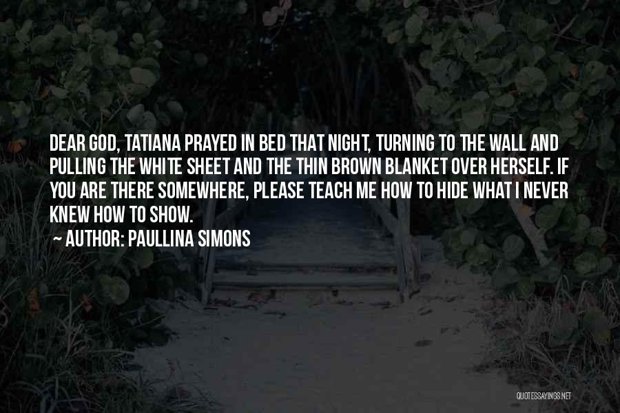 Paullina Simons Quotes: Dear God, Tatiana Prayed In Bed That Night, Turning To The Wall And Pulling The White Sheet And The Thin