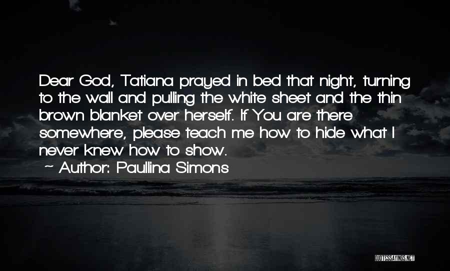 Paullina Simons Quotes: Dear God, Tatiana Prayed In Bed That Night, Turning To The Wall And Pulling The White Sheet And The Thin