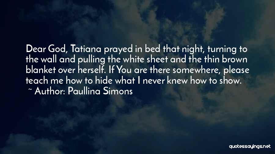 Paullina Simons Quotes: Dear God, Tatiana Prayed In Bed That Night, Turning To The Wall And Pulling The White Sheet And The Thin