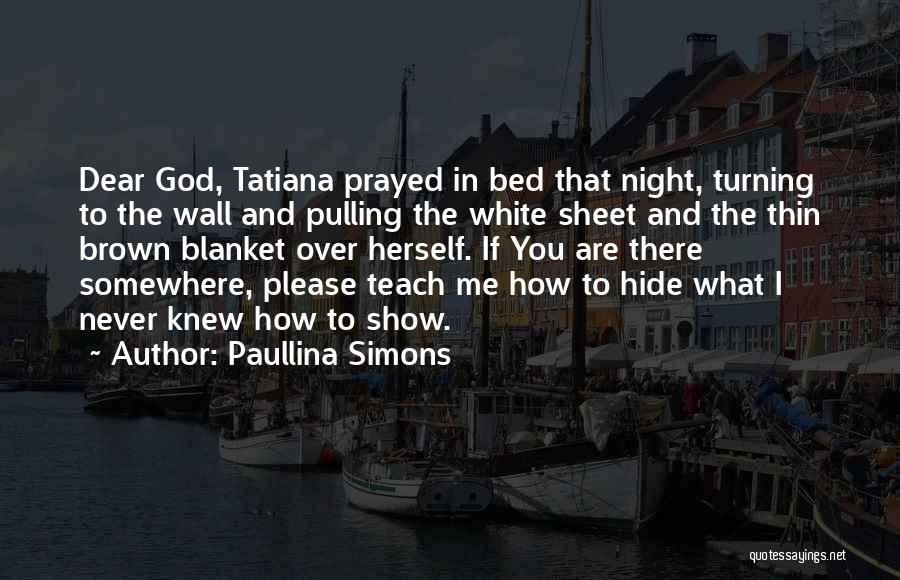 Paullina Simons Quotes: Dear God, Tatiana Prayed In Bed That Night, Turning To The Wall And Pulling The White Sheet And The Thin