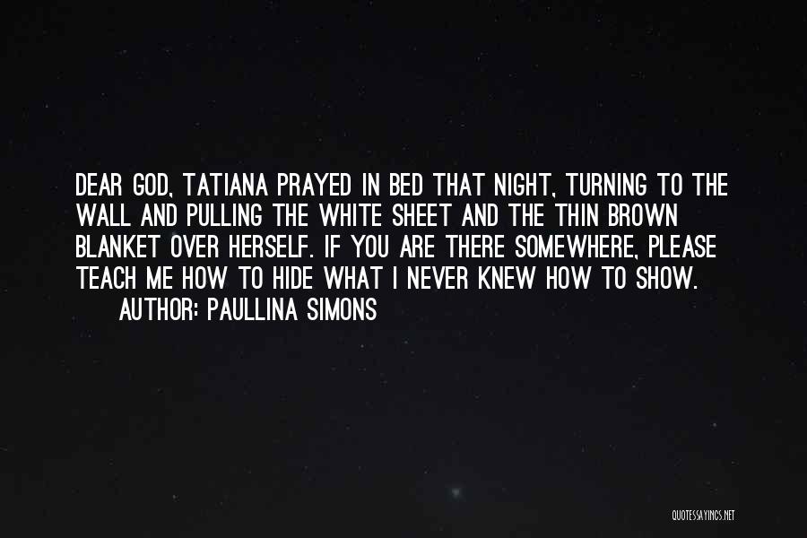 Paullina Simons Quotes: Dear God, Tatiana Prayed In Bed That Night, Turning To The Wall And Pulling The White Sheet And The Thin