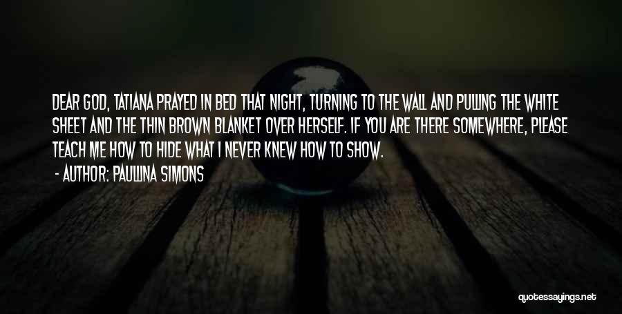 Paullina Simons Quotes: Dear God, Tatiana Prayed In Bed That Night, Turning To The Wall And Pulling The White Sheet And The Thin