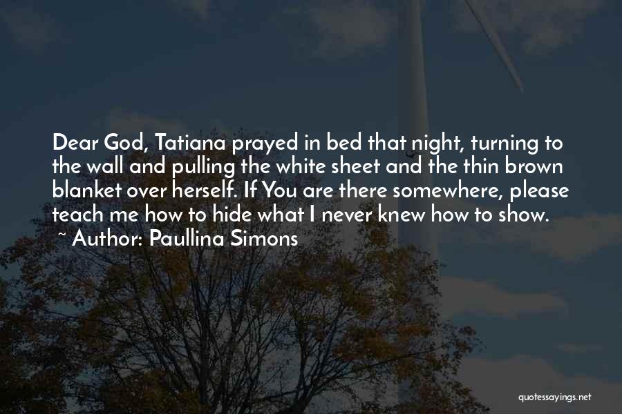 Paullina Simons Quotes: Dear God, Tatiana Prayed In Bed That Night, Turning To The Wall And Pulling The White Sheet And The Thin