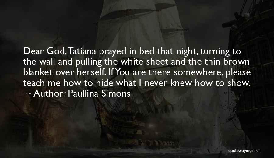 Paullina Simons Quotes: Dear God, Tatiana Prayed In Bed That Night, Turning To The Wall And Pulling The White Sheet And The Thin