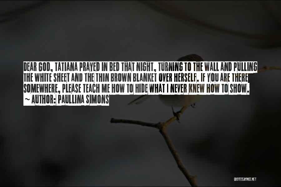 Paullina Simons Quotes: Dear God, Tatiana Prayed In Bed That Night, Turning To The Wall And Pulling The White Sheet And The Thin