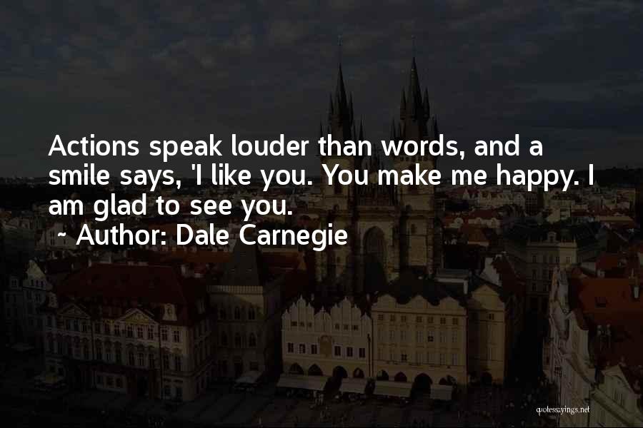 Dale Carnegie Quotes: Actions Speak Louder Than Words, And A Smile Says, 'i Like You. You Make Me Happy. I Am Glad To