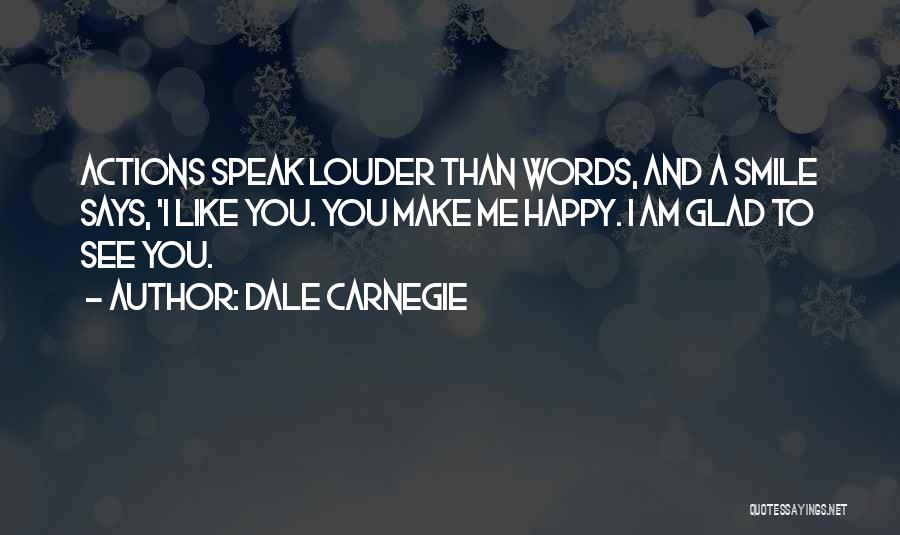 Dale Carnegie Quotes: Actions Speak Louder Than Words, And A Smile Says, 'i Like You. You Make Me Happy. I Am Glad To