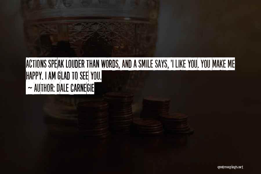 Dale Carnegie Quotes: Actions Speak Louder Than Words, And A Smile Says, 'i Like You. You Make Me Happy. I Am Glad To