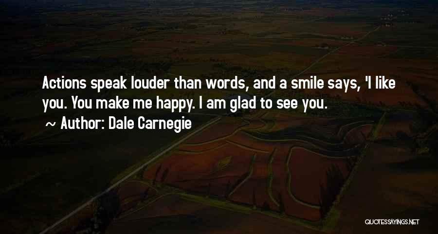 Dale Carnegie Quotes: Actions Speak Louder Than Words, And A Smile Says, 'i Like You. You Make Me Happy. I Am Glad To