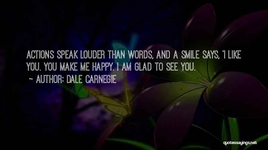 Dale Carnegie Quotes: Actions Speak Louder Than Words, And A Smile Says, 'i Like You. You Make Me Happy. I Am Glad To