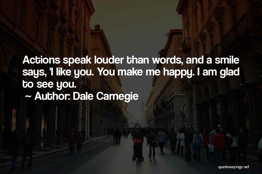Dale Carnegie Quotes: Actions Speak Louder Than Words, And A Smile Says, 'i Like You. You Make Me Happy. I Am Glad To