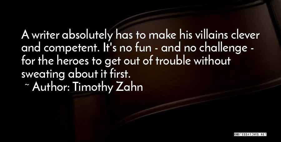 Timothy Zahn Quotes: A Writer Absolutely Has To Make His Villains Clever And Competent. It's No Fun - And No Challenge - For