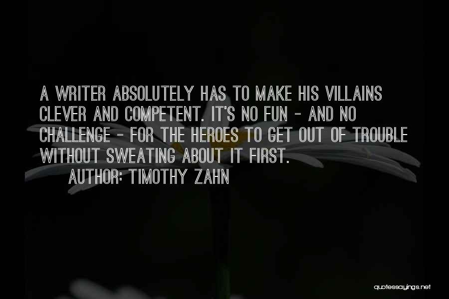 Timothy Zahn Quotes: A Writer Absolutely Has To Make His Villains Clever And Competent. It's No Fun - And No Challenge - For