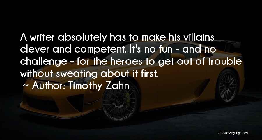 Timothy Zahn Quotes: A Writer Absolutely Has To Make His Villains Clever And Competent. It's No Fun - And No Challenge - For