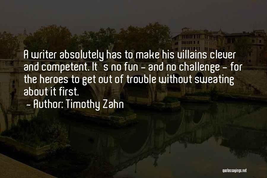 Timothy Zahn Quotes: A Writer Absolutely Has To Make His Villains Clever And Competent. It's No Fun - And No Challenge - For