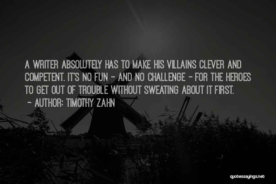 Timothy Zahn Quotes: A Writer Absolutely Has To Make His Villains Clever And Competent. It's No Fun - And No Challenge - For