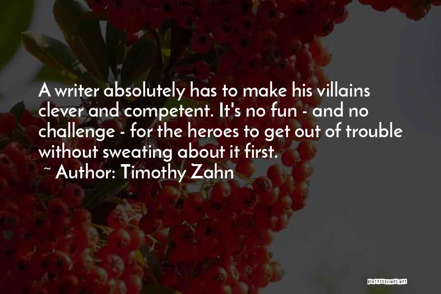 Timothy Zahn Quotes: A Writer Absolutely Has To Make His Villains Clever And Competent. It's No Fun - And No Challenge - For