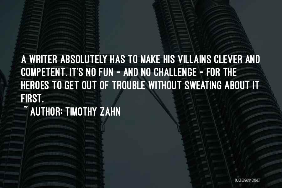 Timothy Zahn Quotes: A Writer Absolutely Has To Make His Villains Clever And Competent. It's No Fun - And No Challenge - For