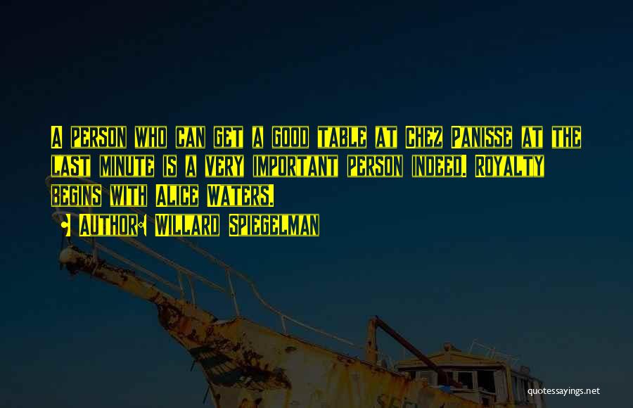 Willard Spiegelman Quotes: A Person Who Can Get A Good Table At Chez Panisse At The Last Minute Is A Very Important Person