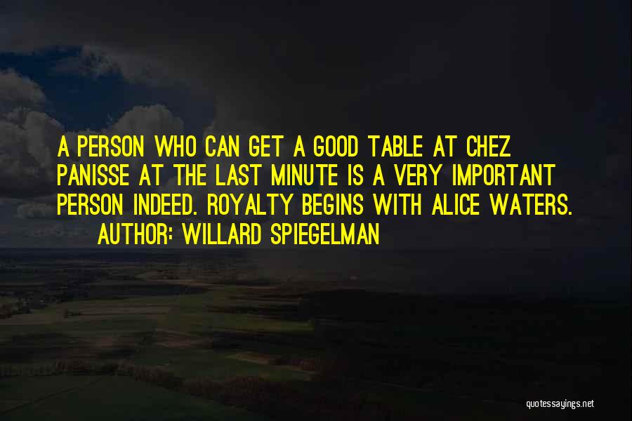 Willard Spiegelman Quotes: A Person Who Can Get A Good Table At Chez Panisse At The Last Minute Is A Very Important Person