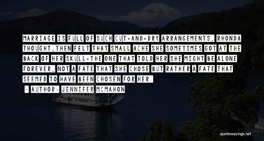 Jennifer McMahon Quotes: Marriage Is Full Of Such Cut-and-dry Arrangements, Rhonda Thought,then Felt That Small Ache She Sometimes Got At The Back Of