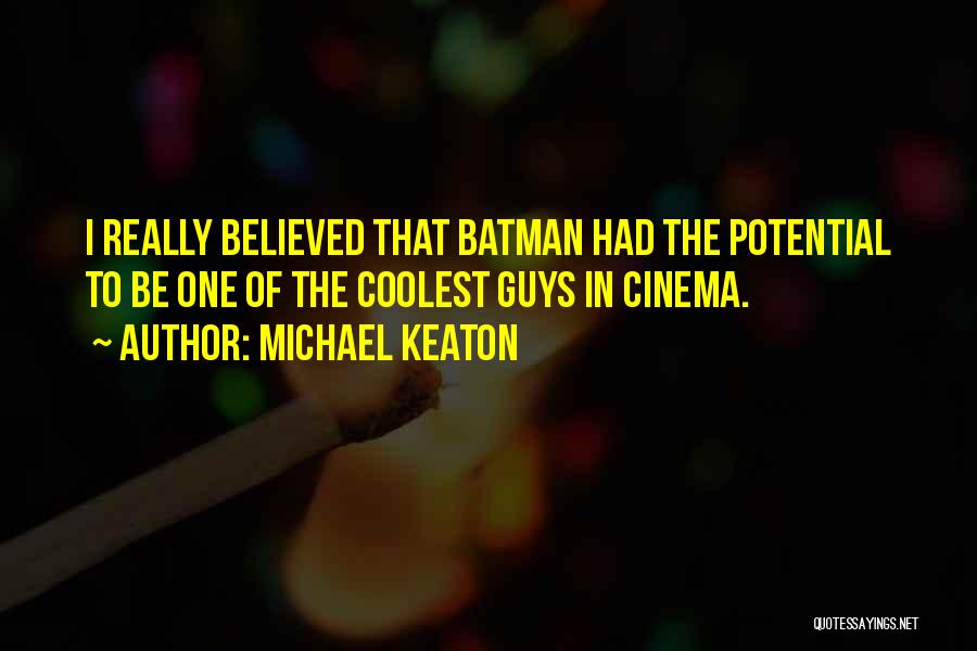 Michael Keaton Quotes: I Really Believed That Batman Had The Potential To Be One Of The Coolest Guys In Cinema.