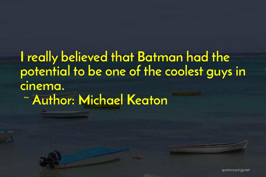 Michael Keaton Quotes: I Really Believed That Batman Had The Potential To Be One Of The Coolest Guys In Cinema.
