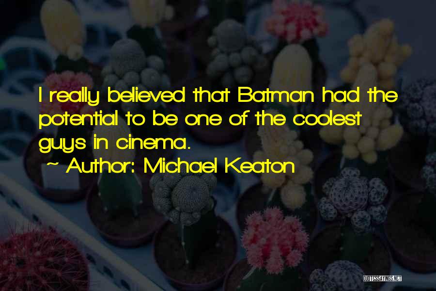 Michael Keaton Quotes: I Really Believed That Batman Had The Potential To Be One Of The Coolest Guys In Cinema.