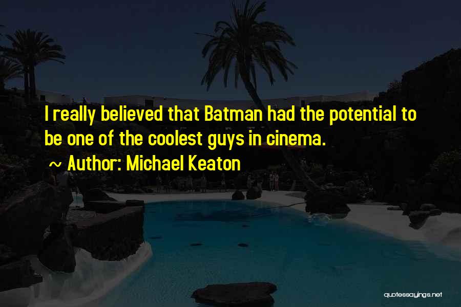 Michael Keaton Quotes: I Really Believed That Batman Had The Potential To Be One Of The Coolest Guys In Cinema.