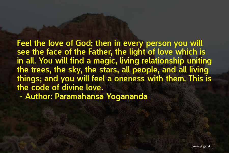Paramahansa Yogananda Quotes: Feel The Love Of God; Then In Every Person You Will See The Face Of The Father, The Light Of