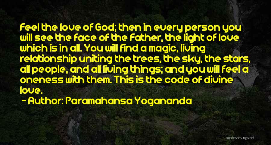 Paramahansa Yogananda Quotes: Feel The Love Of God; Then In Every Person You Will See The Face Of The Father, The Light Of