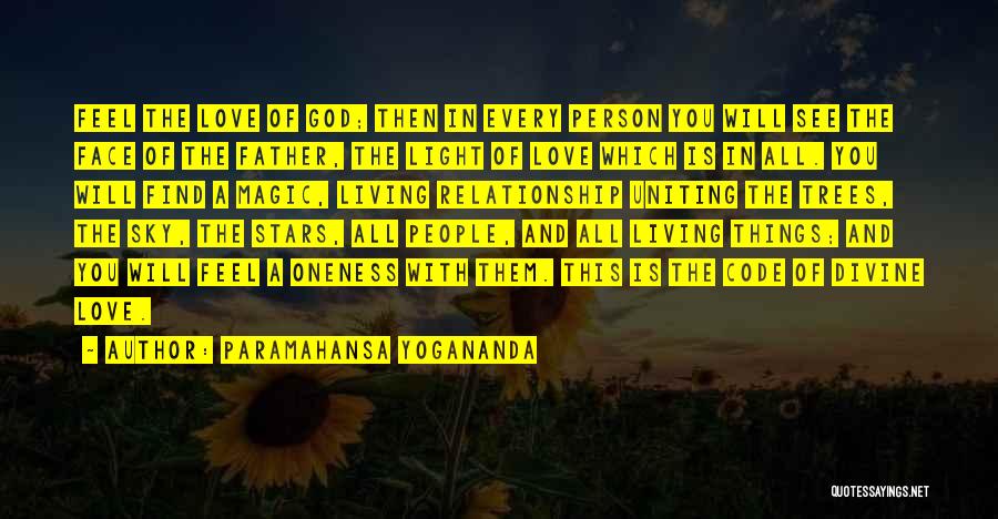 Paramahansa Yogananda Quotes: Feel The Love Of God; Then In Every Person You Will See The Face Of The Father, The Light Of