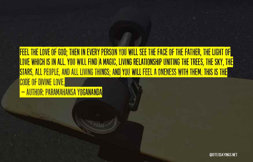 Paramahansa Yogananda Quotes: Feel The Love Of God; Then In Every Person You Will See The Face Of The Father, The Light Of